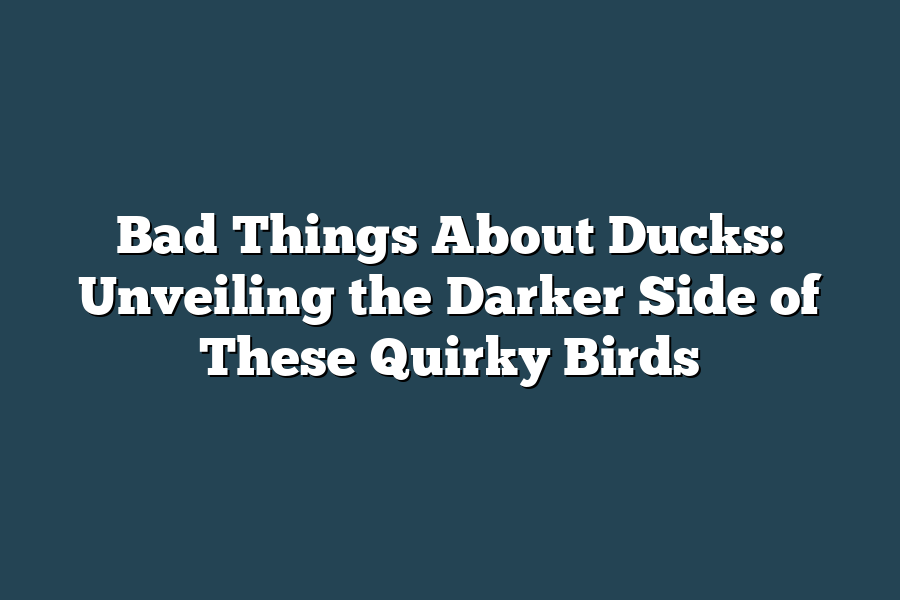 Bad Things About Ducks: Unveiling the Darker Side of These Quirky Birds