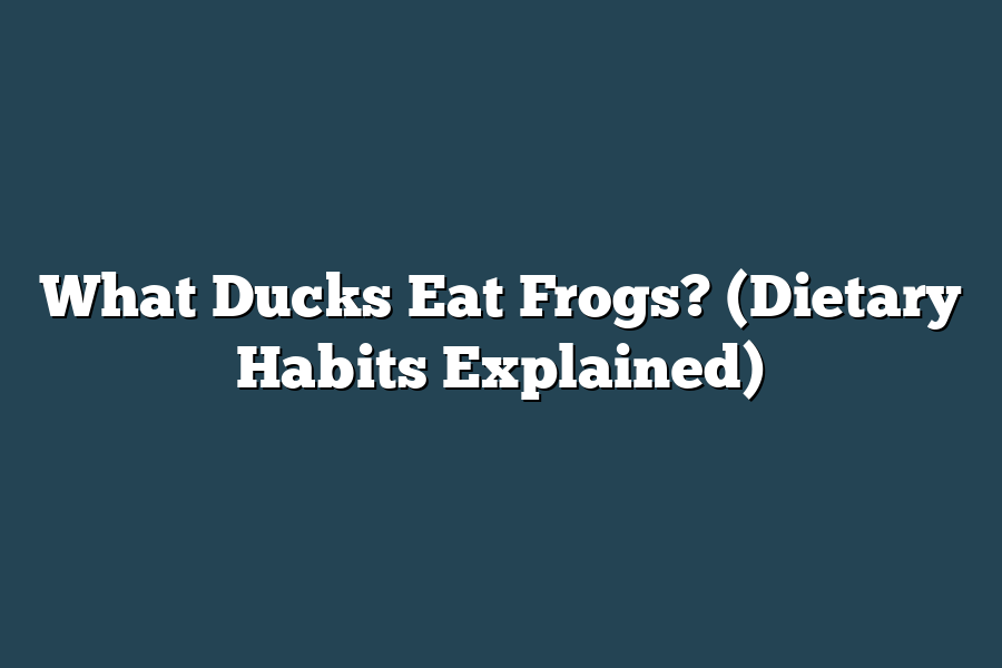 What Ducks Eat Frogs? (Dietary Habits Explained)
